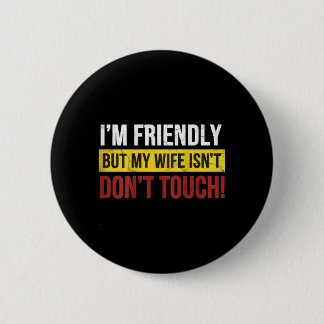 Friendly But Wife Isnt Dont Touch Marriage Humor 6 Cm Round Badge