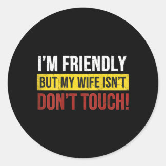Friendly But Wife Isnt Dont Touch Marriage Humor Classic Round Sticker
