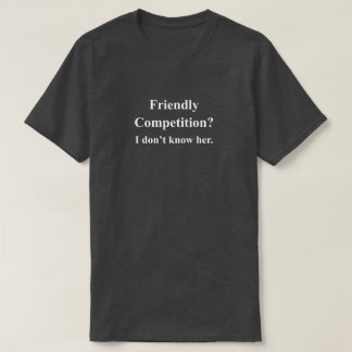 Friendly Competition Funny Phrase With White Text T-Shirt