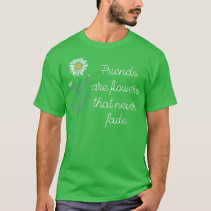 Friends Are Flowers that Never FadeFriendship BFF T-Shirt