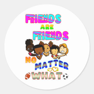 Friends Are Friends No Matter What Classic Round Sticker