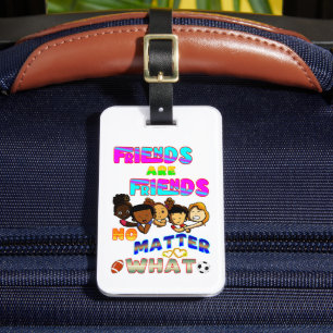 Friends Are Friends No Matter What Luggage Tag
