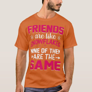 Friends Are Like Snowflakes None Of Theme Friends T-Shirt