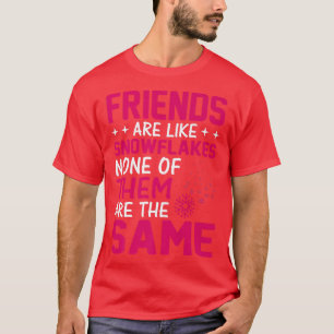 Friends Are Like Snowflakes None Of Theme Friends T-Shirt