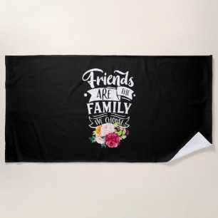 Friends Are The Family We Choose Beach Towel