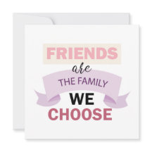 Friends are the Family We Choose Friendship 