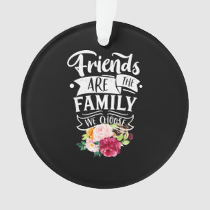 Friends Are The Family We Choose Ornament
