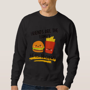 Friends Are The Family We Get To Chews Best Friend Sweatshirt