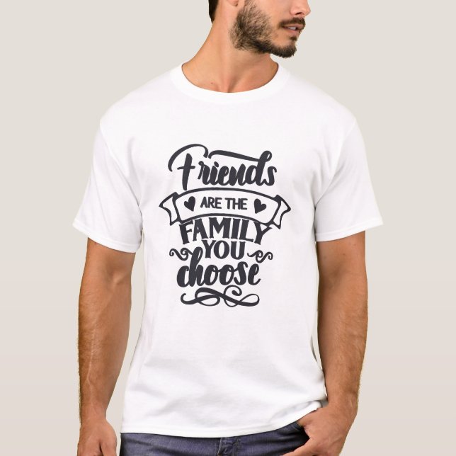 Friends Are the Family You Choose Shirt  (Front)