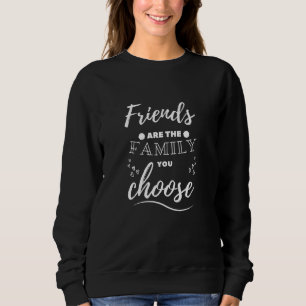 Friends are the Family you choose Sweatshirt