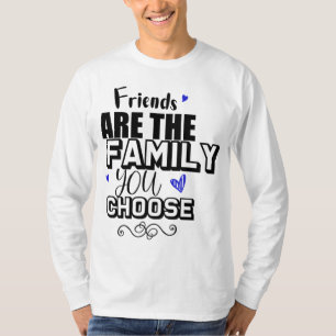 Friends Are The Family You Choose T-Shirt