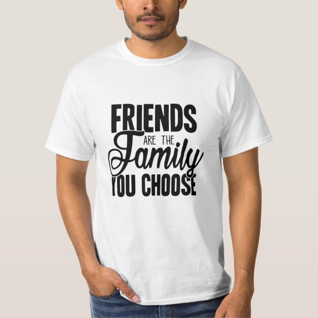 Friends Are The Family You Choose T-Shirt (Front)
