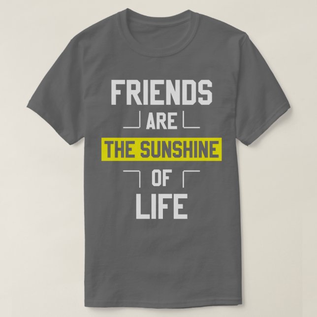 Friends Are The Sunshine Of Life  T-Shirt (Design Front)