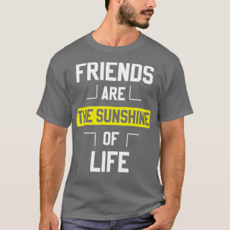 Friends Are The Sunshine Of Life T-Shirt