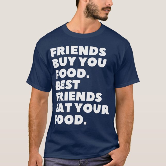 Friends Buy You Food Best Friends Eat Your Food fr T-Shirt (Front)