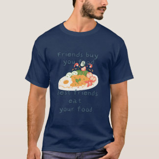 Friends Buy You Food Best Friends Eat Your Food fr T-Shirt