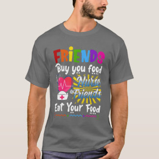 Friends Buy You Food Nurse Friends Eat Your Food f T-Shirt