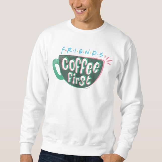 FRIENDS™ | Coffee First Sweatshirt (Front)