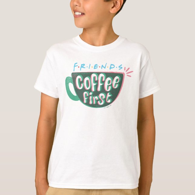 FRIENDS™ | Coffee First T-Shirt (Front)