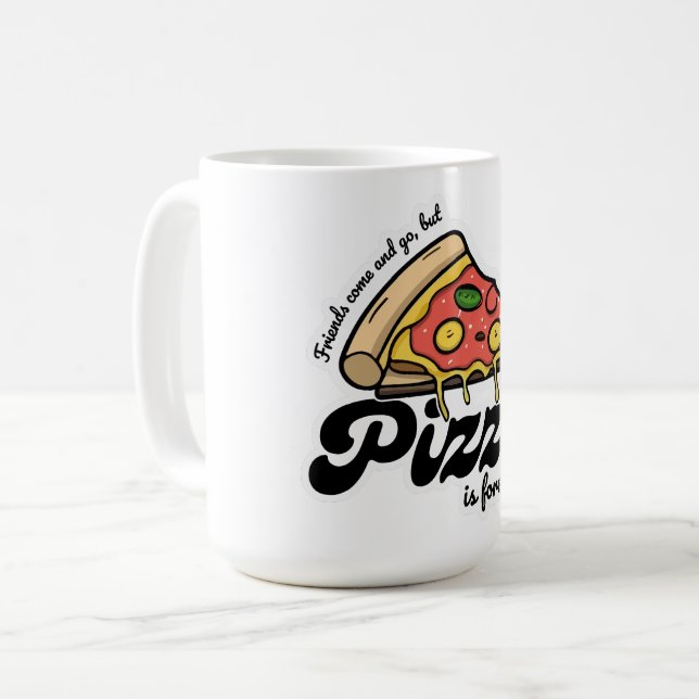 Friends Come and Go, But Pizza Is Forever Funny Coffee Mug (Front Left)