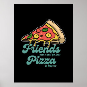 Friends Come and Go, But Pizza Is Forever Funny Poster