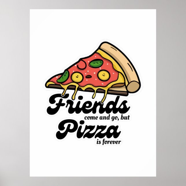 Friends Come and Go, But Pizza Is Forever Funny Poster (Front)