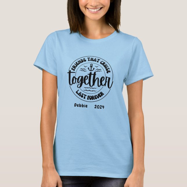 Friends Cruising Together Last Forever T-Shirt (Front)