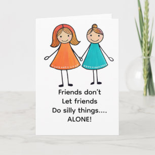 Friends don’t let friends do silly things alone card