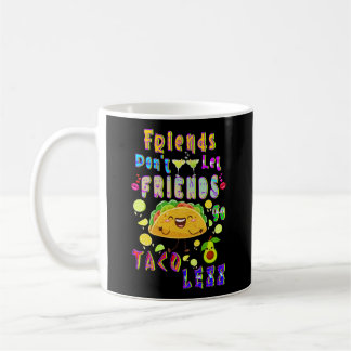 Friends Don’t Let Friends Go Taco Less Coffee Mug