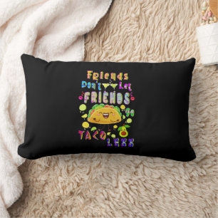 Friends Don’t Let Friends Go Taco Less Lumbar Cushion