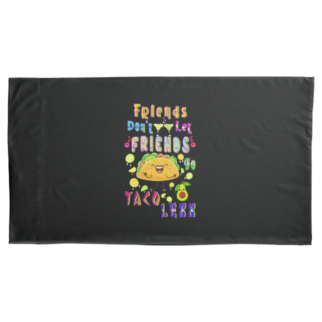 Friends Don’t Let Friends Go Taco Less Pillowcase (Front-Left)