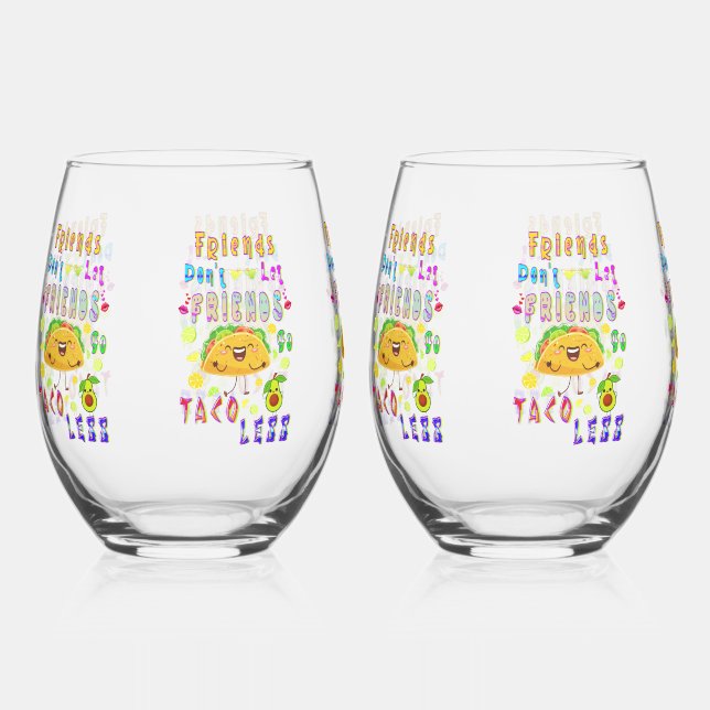 Friends Don’t Let Friends Go Taco Less Stemless Wine Glass (Front)