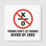 Friends Don't Divide by Zero Magnet<br><div class="desc">Friends don't let friends divide by zero.  Disrupting the fabric of spacetime and imploding the universe is just bad business for everyone.  Pretty irresponsible.  Great gift or tshirt for the scientifically and mathematically conscious.</div>