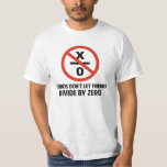 Friends Don't Divide by Zero T-Shirt<br><div class="desc">Friends don't let friends divide by zero.  Disrupting the fabric of spacetime and imploding the universe is just bad business for everyone.  Pretty irresponsible.  Great gift or tshirt for the scientifically and mathematically conscious.</div>