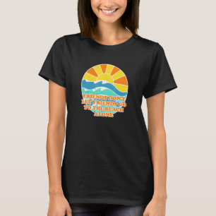 Friends Dont Go To The Beach Alone Beach Travel T-Shirt