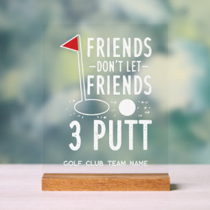 Friends Don't Let Best Friends 3 Putt Golf Team Acrylic Sign