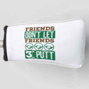 Friends Don't Let Friends 3 Putt Golfing Golf Golf Head Cover