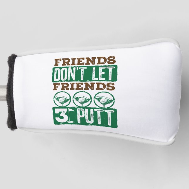 Friends Don't Let Friends 3 Putt Golfing Golf Golf Head Cover (Front)