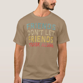 Friends dont let Friends alone Sailing Cruise funn T-Shirt