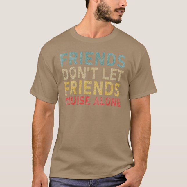 Friends dont let Friends alone Sailing Cruise funn T-Shirt (Front)