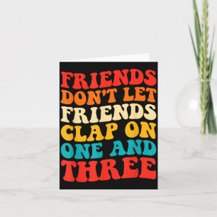Friends Don't Let Friends Clap On One And Three Re Card