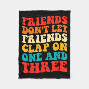 Friends Don't Let Friends Clap On One And Three Re Fleece Blanket