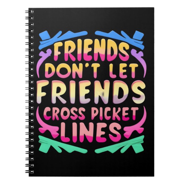 Friends Don't Let Friends Cross Picket Lines Notebook (Front)