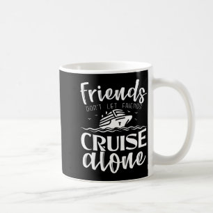 Friends Don't Let Friends Cruise Alone Clic Cruise Coffee Mug