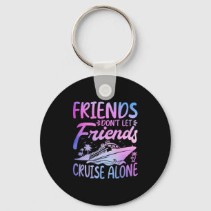 Friends Don't Let Friends Cruise Alone Cruise Trip Key Ring