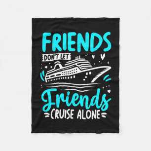 Friends Don't Let Friends Cruise Alone Cruising Cr Fleece Blanket