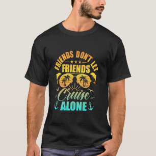 Friends Don't Let Friends Cruise Alone , Friends C T-Shirt