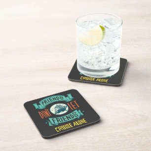 friends don't let friends cruise alone funny coaster