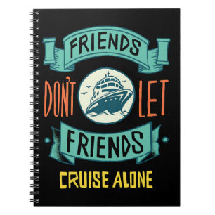 Friends Don't Let Friends Cruise Alone Funny Notebook