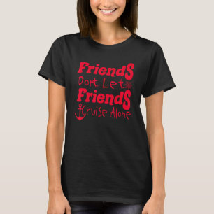 Friends Dont Let Friends Cruise Alone Funny Sailin T-Shirt
